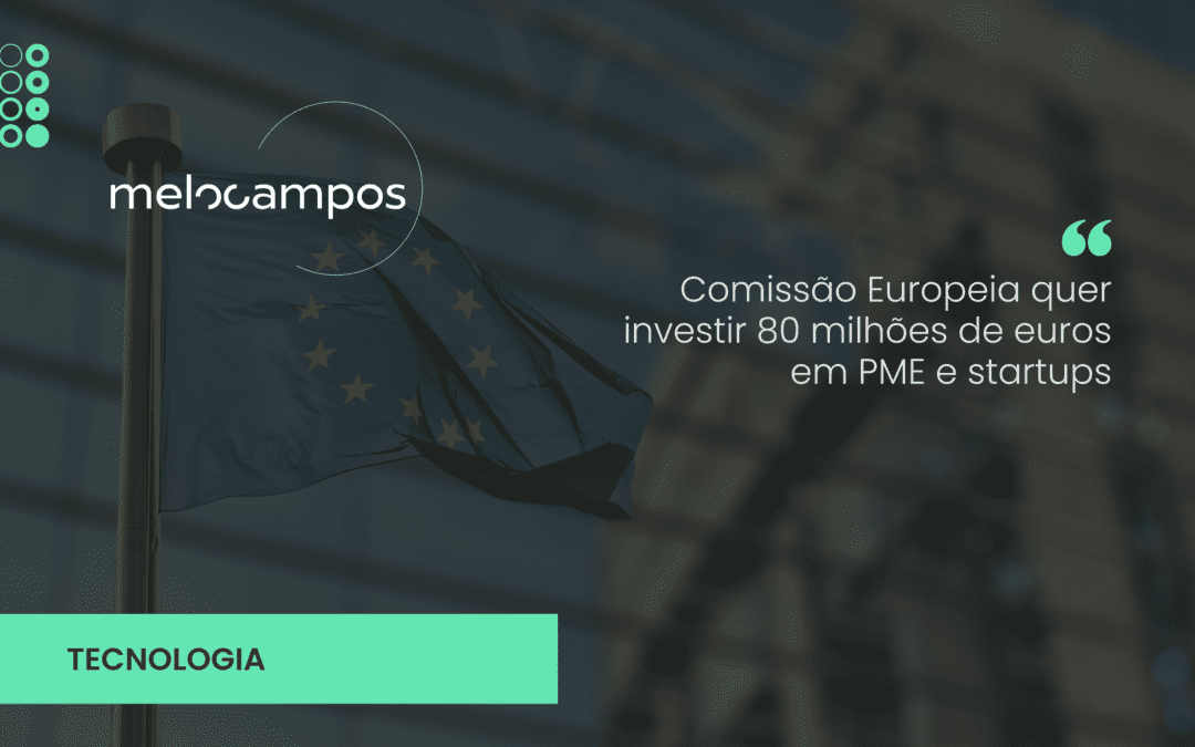 Comissão Europeia quer investir 80 milhões de euros em PME e startups