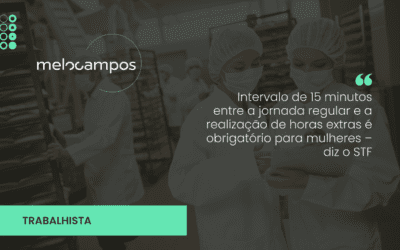 Intervalo de 15 minutos entre a jornada regular e a realização de horas extras é obrigatório para mulheres – diz o STF