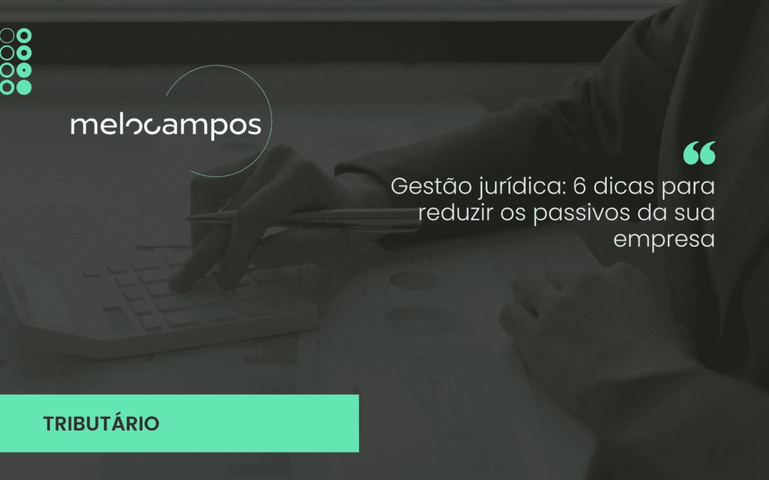 Gestão jurídica: 6 dicas para reduzir os passivos da sua empresa