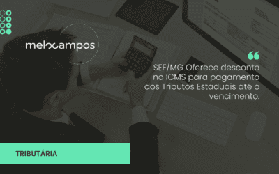 SEF/MG Oferece desconto no ICMS para pagamento dos Tributos Estaduais até o vencimento.