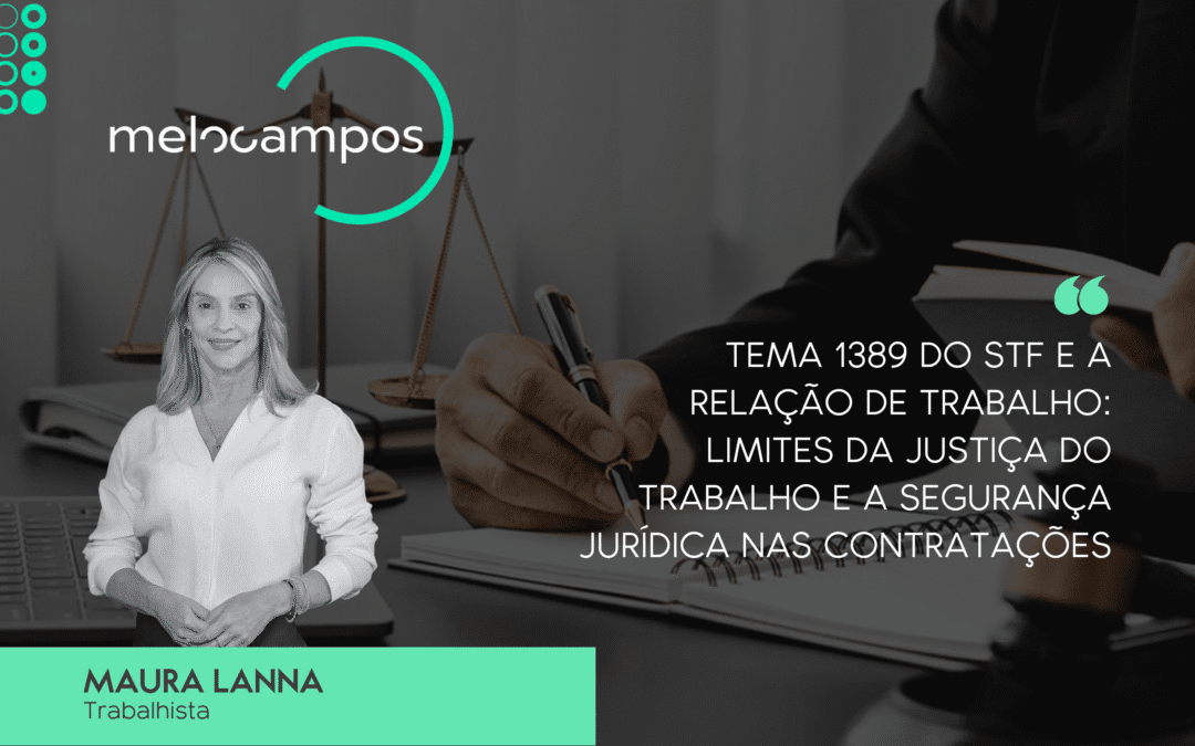 Tema 1389 do STF e a Relação de Trabalho: Limites da Justiça do Trabalho e a Segurança Jurídica nas Contratações