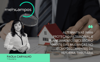 Alternativas para proteção patrimonial e planejamento sucessório diante das mudanças no ITCMD decorrentes da Reforma Tributária