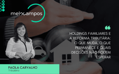 Holdings Familiares e a Reforma Tributária: o que muda, o que permanece e quais decisões não podem esperar