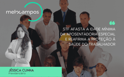 STF afasta a idade mínima da aposentadoria especial e reafirma a proteção à saúde do trabalhador